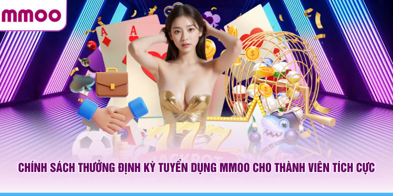 Chính sách thưởng định kỳ  tuyển dụng MMOO cho thành viên tích cực