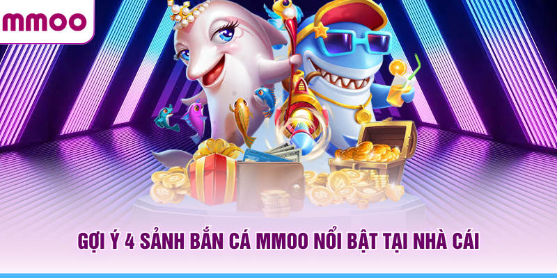 Gợi ý 4 sảnh bắn cá MMOO nổi bật tại nhà cái
